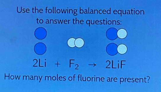 use the following balanced equation to answer the questions: 2li + f₂ → 2lif how many moles of fluorine are present?