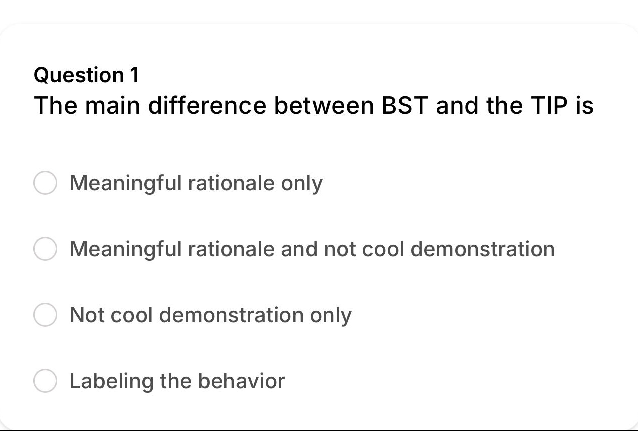 question 1\nthe main difference between bst and the tip is\n\nmeaningful rationale only\n\nmeaningful rationale and not cool demonstration\n\nnot cool demonstration only\n\nlabeling the behavior