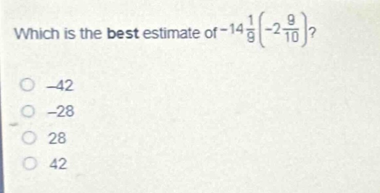 which is the best estimate of $-14\\frac{1}{9}(-2\\frac{9}{10})$?\n-42\n-28\n28\n42