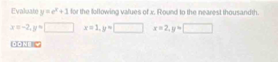 evaluate $y = e^{x}+1$ for the following values of $x$. round to the nearest thousandth.\n$x=-2,y\\approx\\square$ $x = 1,y\\approx\\square$ $x = 2,y\\approx\\square$