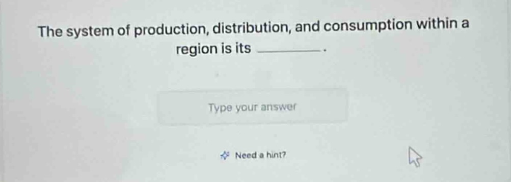 the system of production, distribution, and consumption within a region is its _________. type your answer