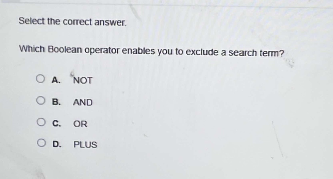 select the correct answer. which boolean operator enables you to exclude a search term? a. not b. and c. or d. plus