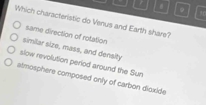 which characteristic do venus and earth share?\n- same direction of rotation\n- similar size, mass, and density\n- slow revolution period around the sun\n- atmosphere composed only of carbon dioxide