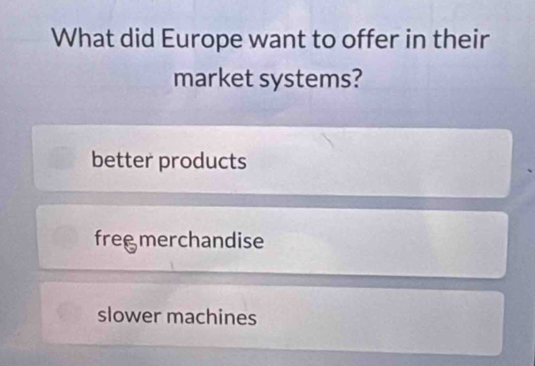 what did europe want to offer in their market systems?\nbetter products\nfree merchandise\nslower machines