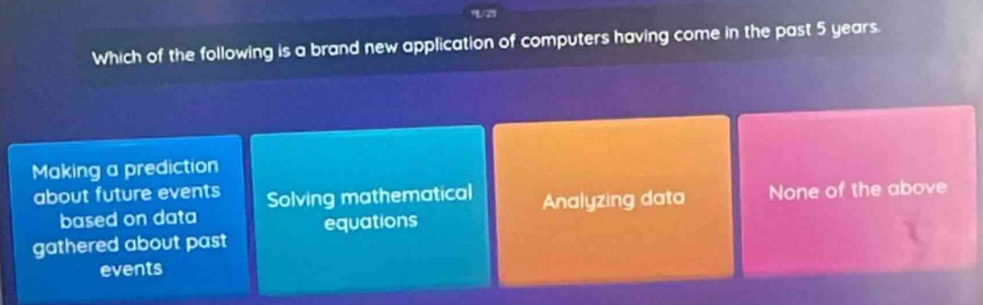 which of the following is a brand new application of computers having come in the past 5 years. making a prediction about future events based on data gathered about past events solving mathematical equations analyzing data none of the above