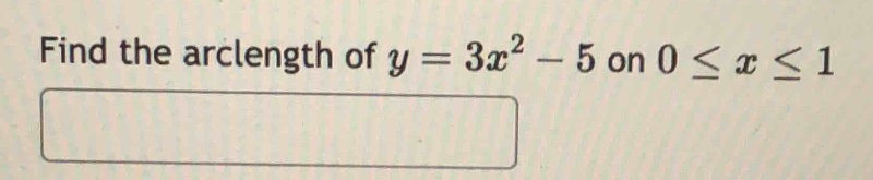 find the arclength of $y = 3x^{2}-5$ on $0leq xleq1$