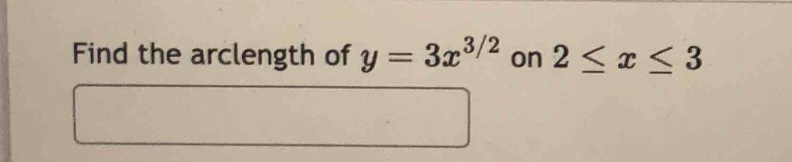 find the arclength of $y = 3x^{3/2}$ on $2leq xleq3$
