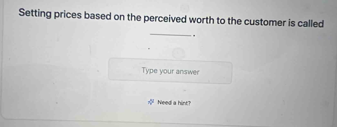 setting prices based on the perceived worth to the customer is called \n__________.\n\ntype your answer\n\nneed a hint?