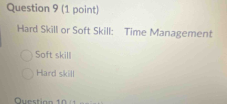 question 9 (1 point)\nhard skill or soft skill: time management\nsoft skill\nhard skill