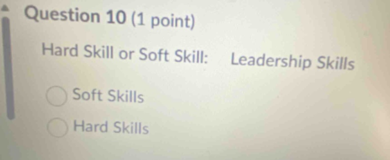 question 10 (1 point)\nhard skill or soft skill: leadership skills\nsoft skills\nhard skills