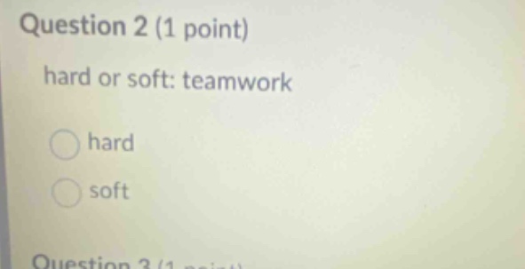 question 2 (1 point)\nhard or soft: teamwork\nhard\nsoft