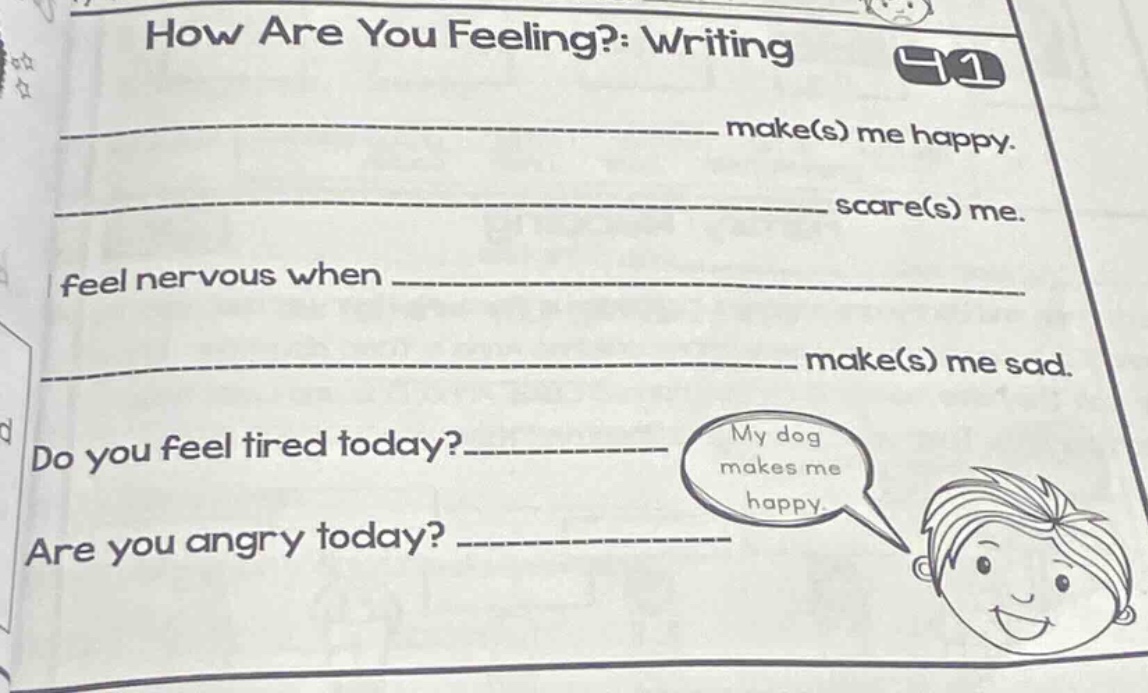 how are you feeling?: writing\nmake(s) me happy.\nscare(s) me.\ni feel nervous when \nmake(s) me sad.\ndo you feel tired today?\nare you angry today?\nmy dog makes me happy.