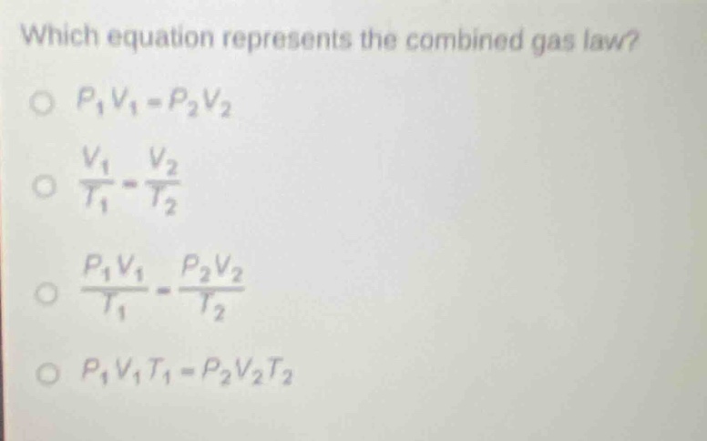 which equation represents the combined gas law?\n$p_1v_1 = p_2v_2$\n$\frac{v_1}{t_1}=\frac{v_2}{t_2}$\n$\frac{p_1v_1}{t_1}=\frac{p_2v_2}{t_2}$\n$p_1v_1t_1 = p_2v_2t_2$