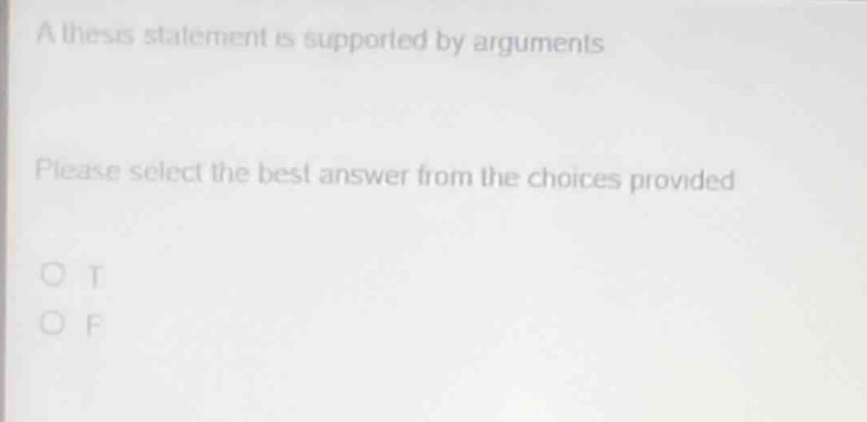 a thesis statement is supported by arguments. please select the best answer from the choices provided. o t o f