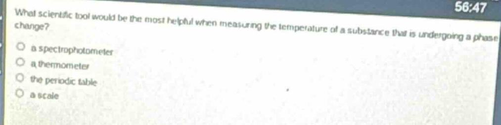 what scientific tool would be the most helpful when measuring the temperature of a substance that is undergoing a phase change?\n○ a spectrophotometer\n○ a thermometer\n○ the periodic table\n○ a scale
