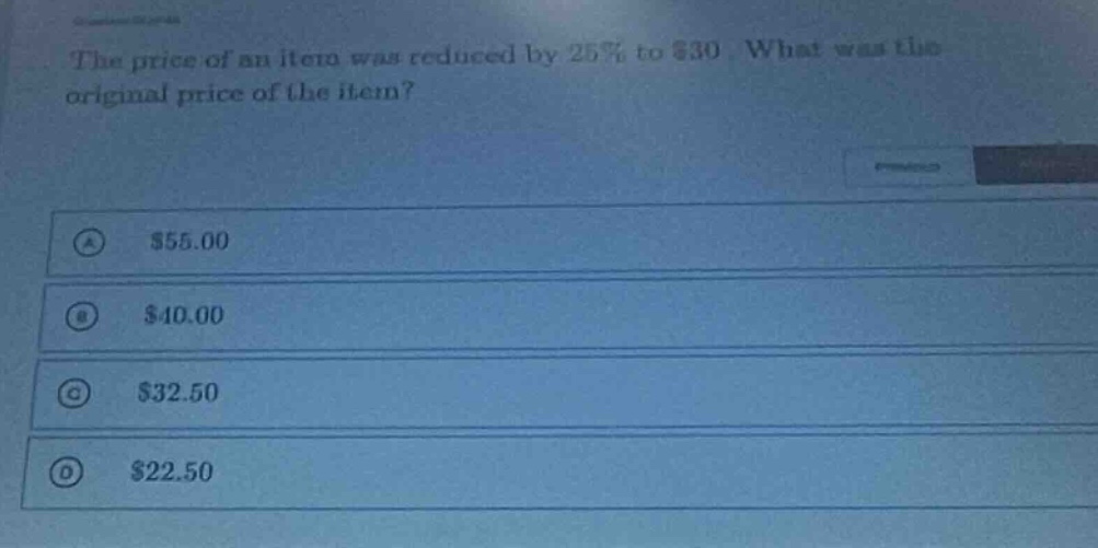 the price of an item was reduced by 25% to $30. what was the original price of the item?\na $55.00\nb $40.00\nc $32.50\nd $22.50