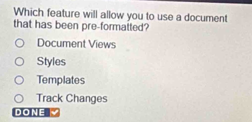 which feature will allow you to use a document that has been pre - formatted?\ndocument views\nstyles\ntemplates\ntrack changes