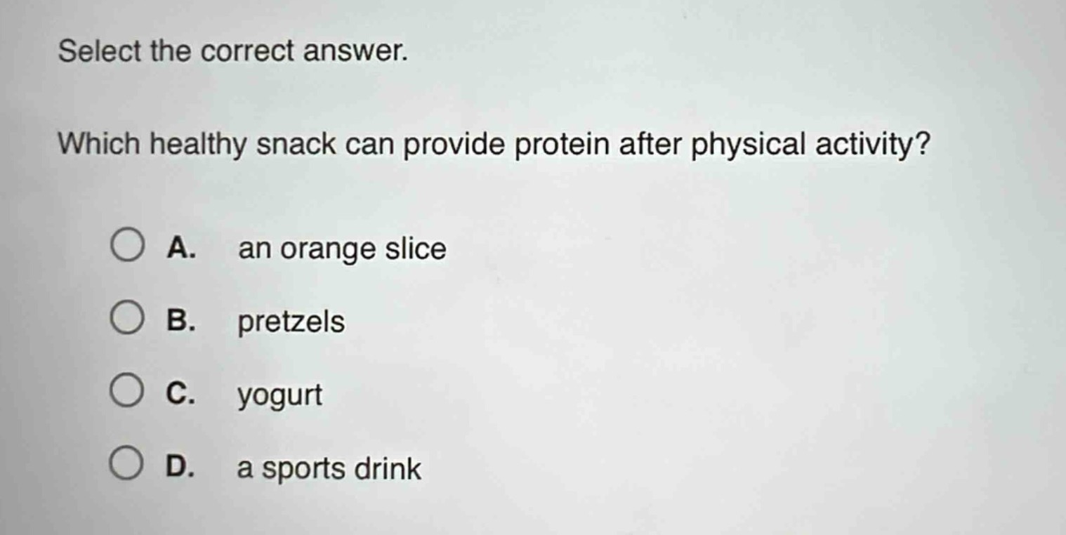 select the correct answer. which healthy snack can provide protein after physical activity? a. an orange slice b. pretzels c. yogurt d. a sports drink
