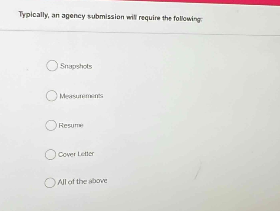 typically, an agency submission will require the following:\n\nsnapshots\n\nmeasurements\n\nresume\n\ncover letter\n\nall of the above