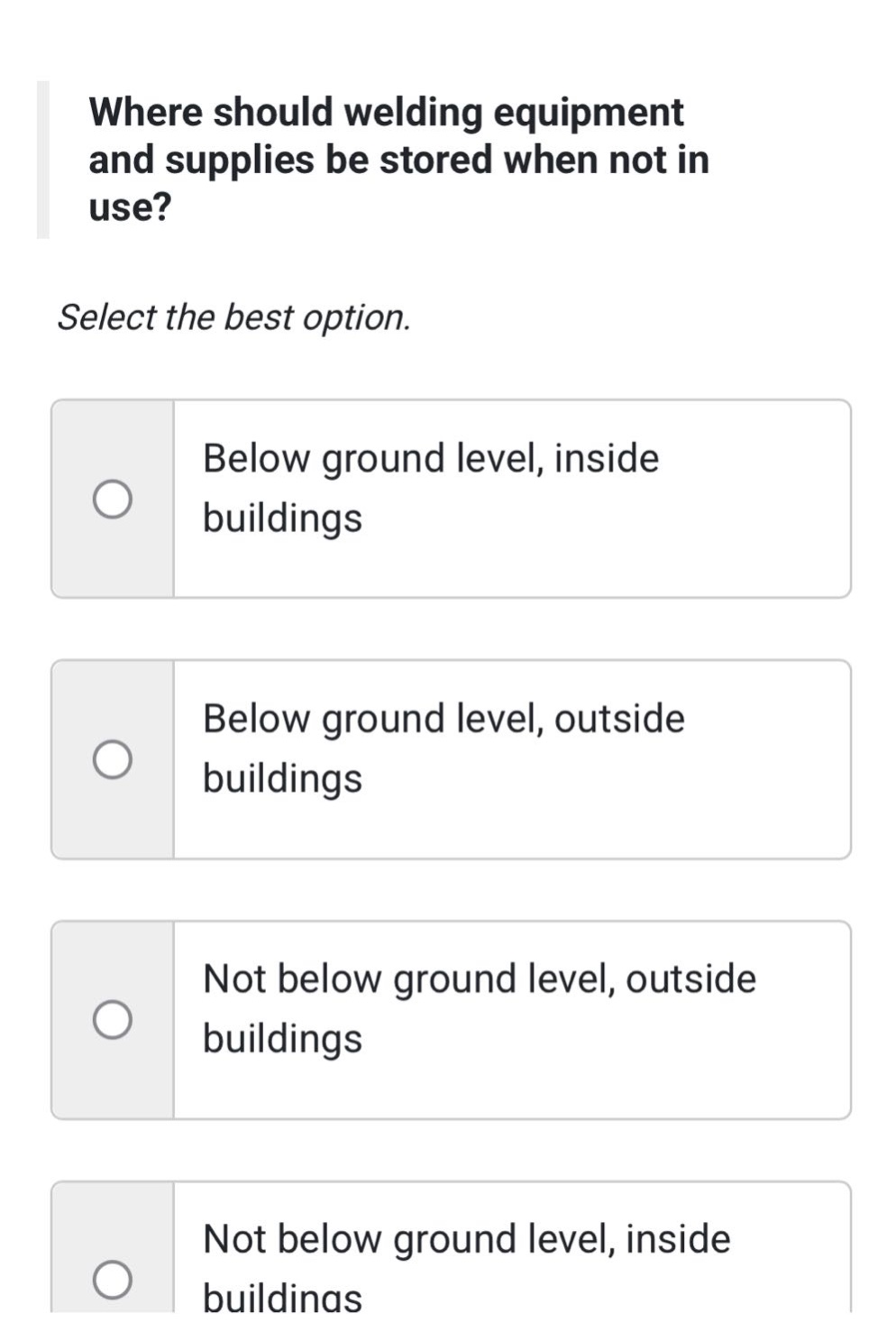 where should welding equipment and supplies be stored when not in use? select the best option. below ground level, inside buildings below ground level, outside buildings not below ground level, outside buildings not below ground level, inside buildings