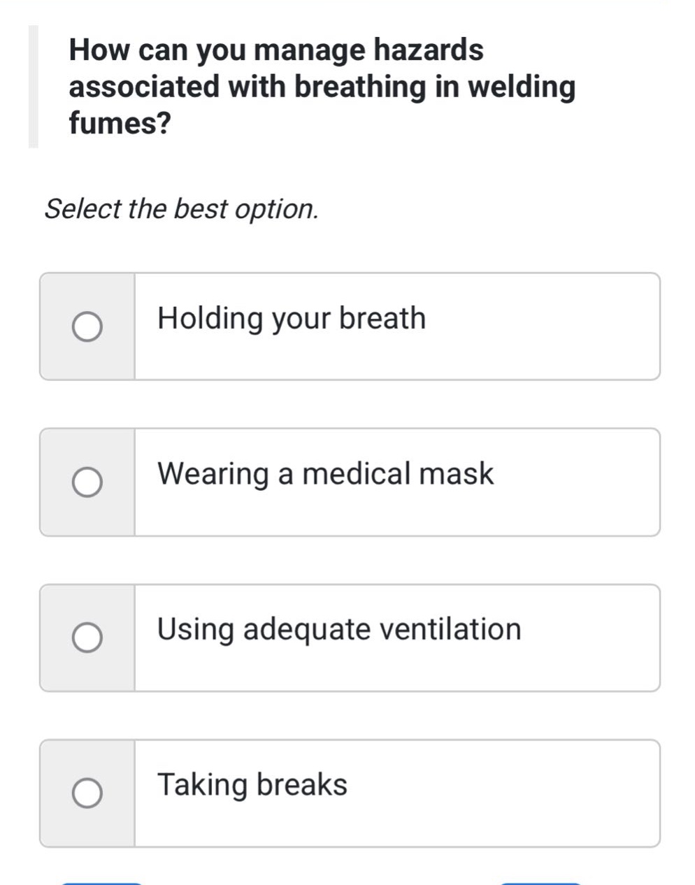how can you manage hazards associated with breathing in welding fumes? select the best option. holding your breath wearing a medical mask using adequate ventilation taking breaks