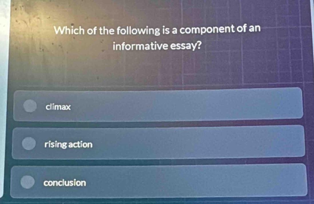 which of the following is a component of an informative essay?\nclimax\nrising action\nconclusion