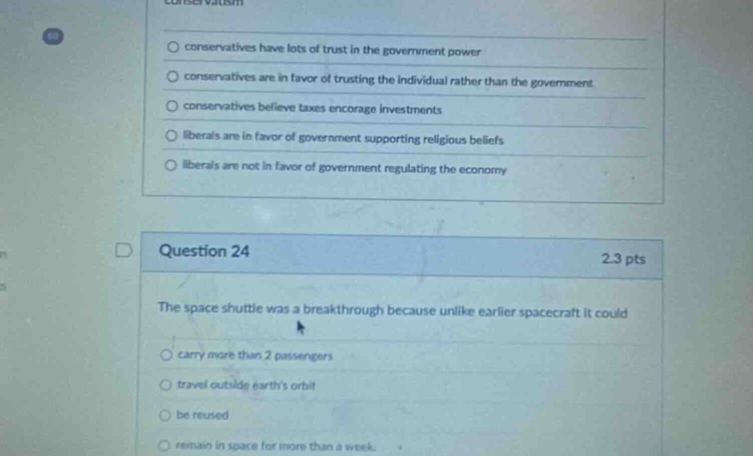 question 24\n2.3 pts\nthe space shuttle was a breakthrough because unlike earlier spacecraft it could\ncarry more than 2 passengers\ntravel outside earths orbit\nbe reused\nremain in space for more than a week.