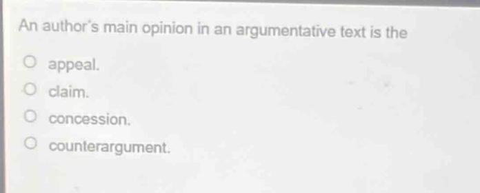 an authors main opinion in an argumentative text is the\no appeal.\no claim.\no concession.\no counterargument.