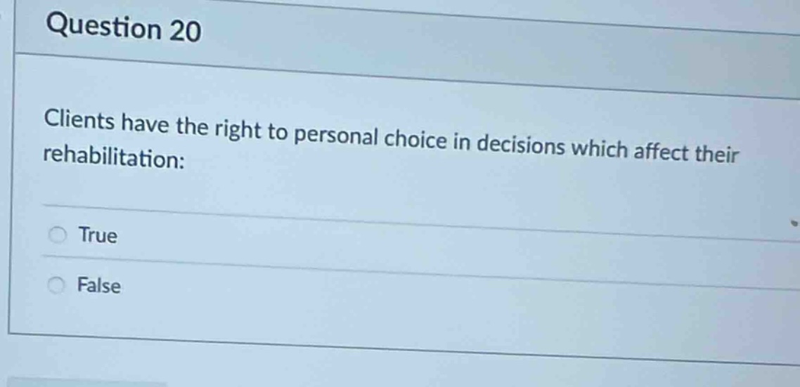 question 20\nclients have the right to personal choice in decisions which affect their rehabilitation:\ntrue\nfalse