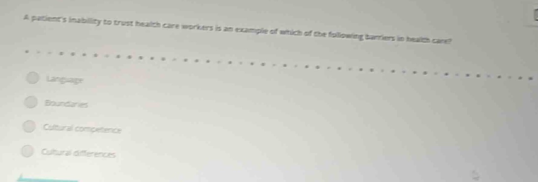 a patients inability to trust health care workers is an example of which of the following barriers in health care?\nlanguage\nboundaries\ncultural competence\ncultural differences