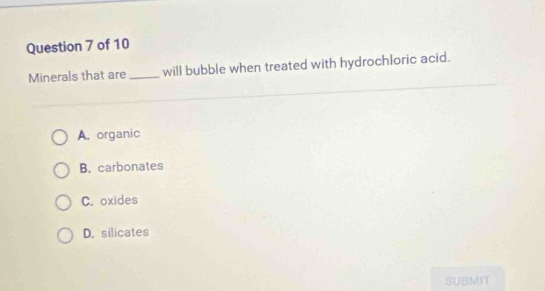 question 7 of 10 minerals that are ____ will bubble when treated with hydrochloric acid. a. organic b. carbonates c. oxides d. silicates
