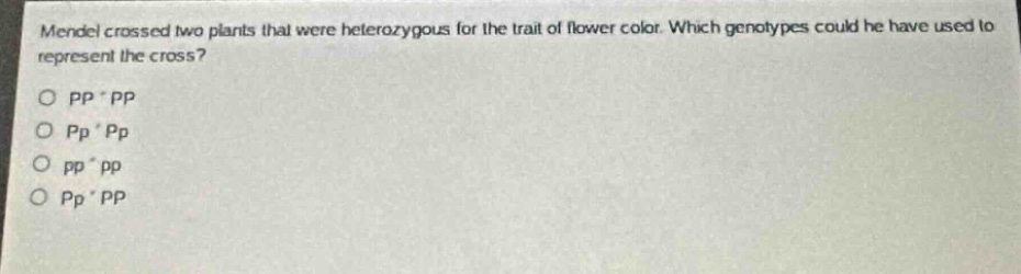 mendel crossed two plants that were heterozygous for the trait of flower color. which genotypes could he have used to represent the cross?\no pp * pp\no pp * pp\no pp * pp\no pp * pp