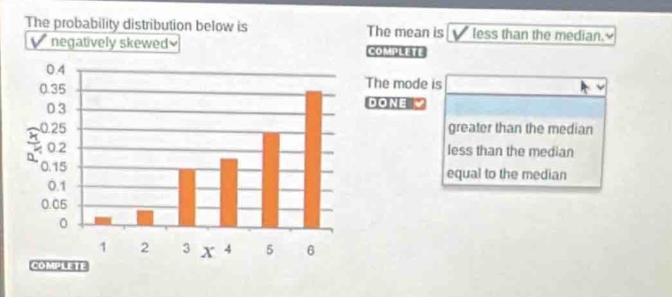 the probability distribution below is negatively skewed. the mean is less than the median. the mode is greater than the median less than the median equal to the median