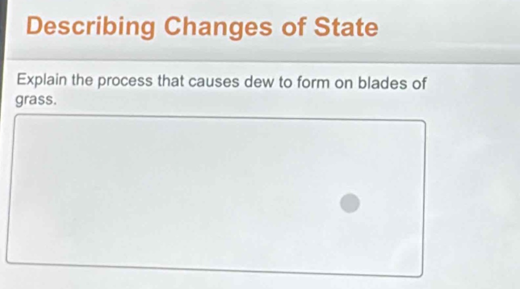 describing changes of state\nexplain the process that causes dew to form on blades of grass.