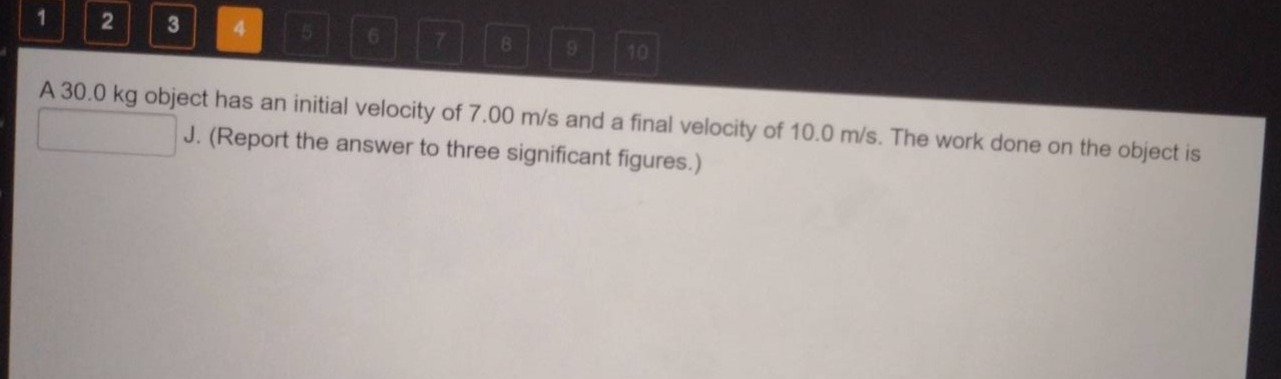 a 30.0 kg object has an initial velocity of 7.00 m/s and a final velocity of 10.0 m/s. the work done on the object is j. (report the answer to three significant figures.)