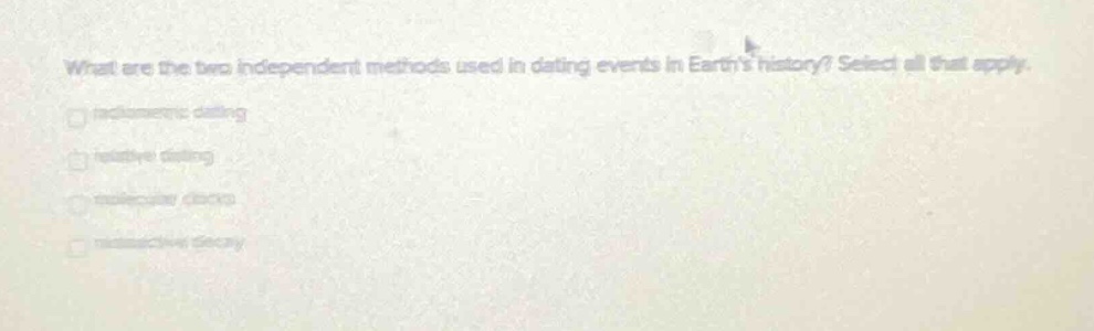 what are the two independent methods used in dating events in earths history? select all that apply.\n□ radiometric dating\n□ relative dating\n□ molecular clocks\n□ radioactive decay