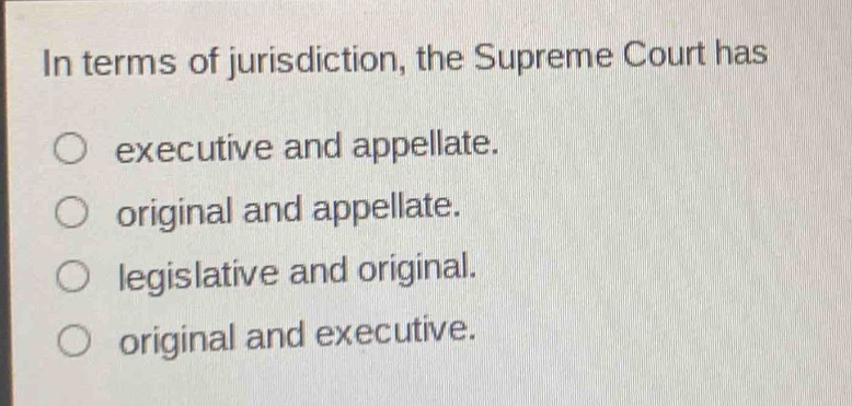 in terms of jurisdiction, the supreme court has\no executive and appellate.\no original and appellate.\no legislative and original.\no original and executive.