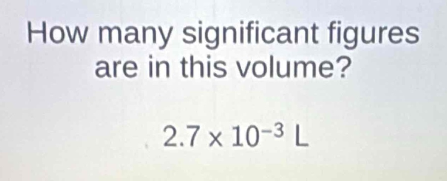 how many significant figures are in this volume? 2.7×10^{-3} l