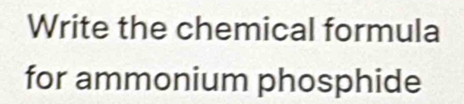write the chemical formula for ammonium phosphide