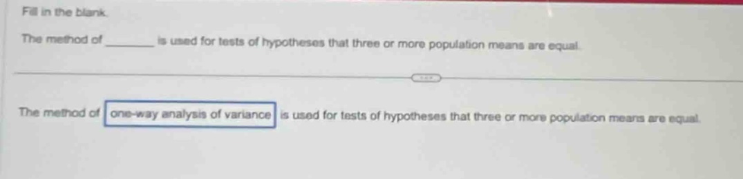 fill in the blank. the method of ______ is used for tests of hypotheses that three or more population means are equal. the method of one - way analysis of variance is used for tests of hypotheses that three or more population means are equal.