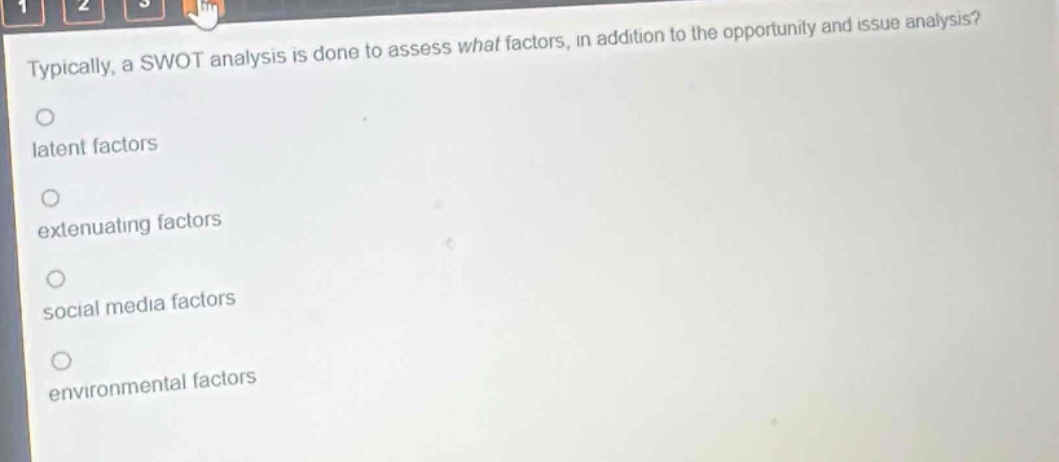 typically, a swot analysis is done to assess what factors, in addition to the opportunity and issue analysis?\nlatent factors\nextenuating factors\nsocial media factors\nenvironmental factors