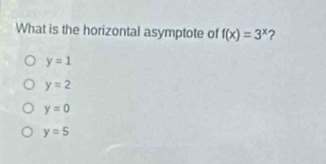 what is the horizontal asymptote of f(x) = 3^x?\no y = 1\no y = 2\no y = 0\no y = 5