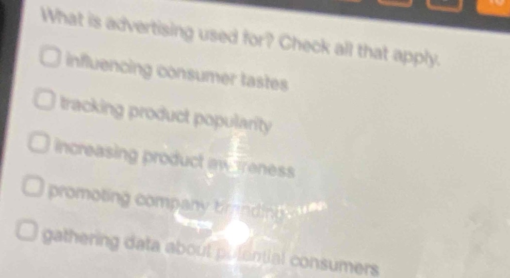 what is advertising used for? check all that apply.\ninfluencing consumer tastes\ntracking product popularity\nincreasing product awareness\npromoting company branding\ngathering data about potential consumers