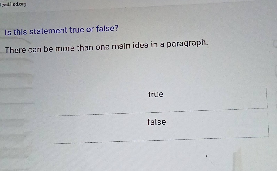 is this statement true or false? there can be more than one main idea in a paragraph. true false