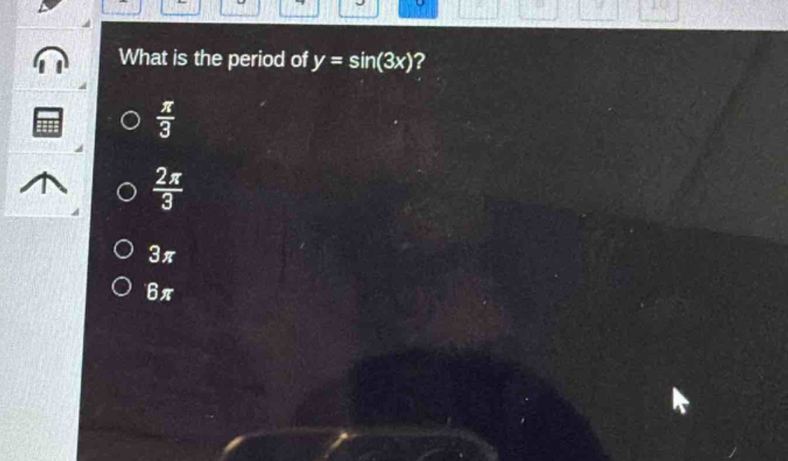 what is the period of y = sin(3x)?\n$\frac{pi}{3}$\n$\frac{2pi}{3}$\n$3pi$\n$6pi$