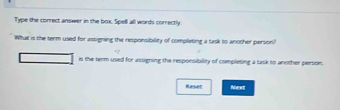 type the correct answer in the box. spell all words correctly. what is the term used for assigning the responsibility of completing a task to another person? is the term used for assigning the responsibility of completing a task to another person.