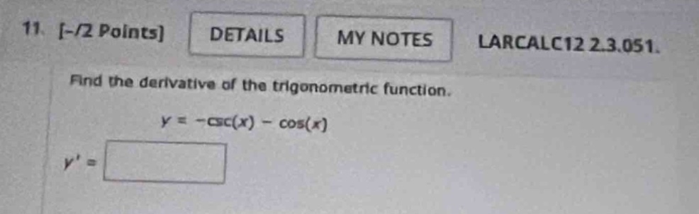 11. -/2 points details my notes larcalc12 2.3.051. find the derivative of the trigonometric function. y = -csc(x) - cos(x) y =