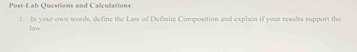 post - lab questions and calculations:\n1. in your own words, define the law of definite composition and explain if your results support the law.