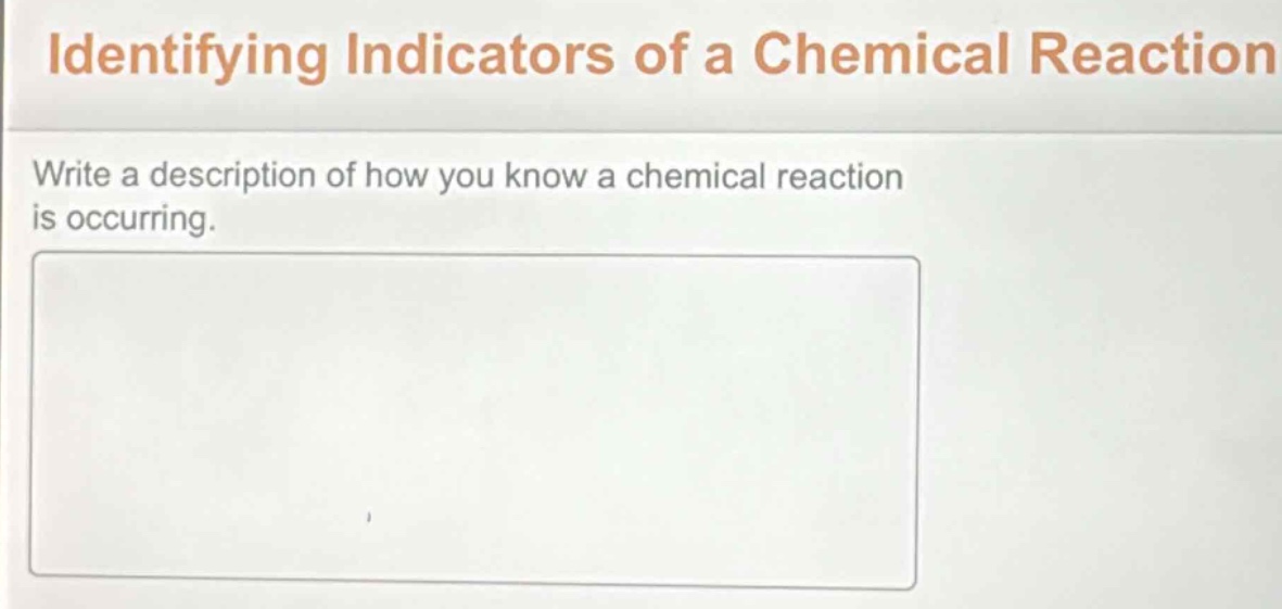 identifying indicators of a chemical reaction\nwrite a description of how you know a chemical reaction is occurring.