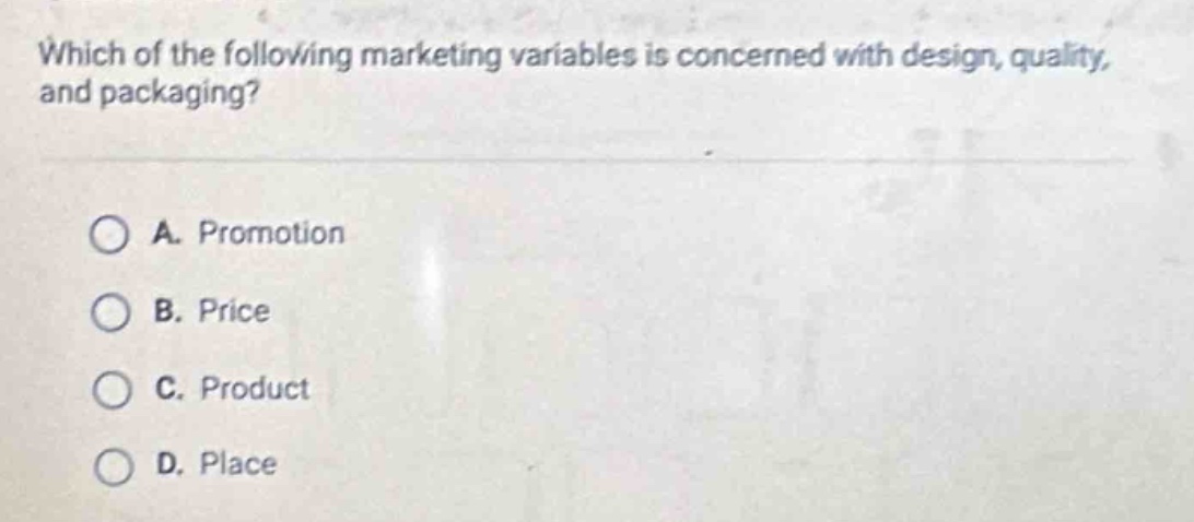 which of the following marketing variables is concerned with design, quality, and packaging?\n\na. promotion\nb. price\nc. product\nd. place